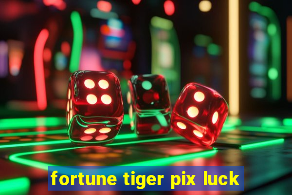 fortune tiger pix luck